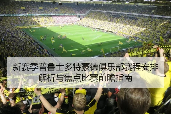新赛季普鲁士多特蒙德俱乐部赛程安排解析与焦点比赛前瞻指南